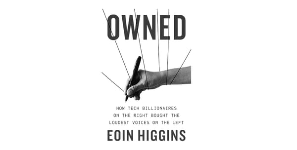 Cover of Owned: How Tech Billionaires on the Right Bought the Loudest Voices on the Left by Eoin Higgins.